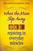 When the Moon Slips Away: Rejoicing in Everyday Miracles 1585957283 Book Cover