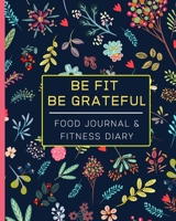 Be Fit Be Grateful: 90 Days Food Journal & Fitness Diary With Gratitude | Beautiful Pastel Flowers Daily Meal & Fitness Tracker (8" x 10") 1711095621 Book Cover