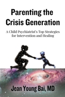 Parenting The Crisis Generation: A Child Psychiatrist's Top Strategies For Intervention And Healing B0DRRRLXPR Book Cover