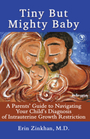 Tiny But Mighty Baby: A Parents' Guide to Navigating Your Child's Diagnosis of Intrauterine Growth Restriction 1944297979 Book Cover