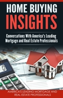 Home Buying Insights: Conversations With America's Leading Mortgage and Real Estate Professionals 173237631X Book Cover