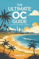 The Ultimate OC Guide: Explore the Best of Orange County: Curated Local Gems, Events, Hikes, Restaurants, Hidden Spots & Insider Tips for Living Your Best SoCal Life B0F3W5FG13 Book Cover