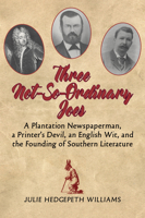 Three Not-So-Ordinary Joes: A Plantation Newspaperman, a Printeras Devil, an English Wit, and the Founding of Southern Literature 1588383237 Book Cover