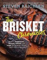 The Brisket Chronicles: How to Barbecue and Braise It, Smoke It and Cure It, Turn It into Tacos, Hash, and Pastrami, Too 1523505486 Book Cover