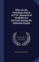 Why are the Hawaiians dying out? Or, Elements of disability for survival among the Hawaiian people 1340207729 Book Cover