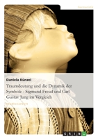 Traumdeutung Und Die Dynamik Der Symbole - Sigmund Freud Und Carl Gustav Jung Im Vergleich 363876365X Book Cover