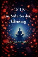 Fokus im Zeitalter der Ablenkung: Wie du deine Aufmerksamkeit in einer Welt zurückgewinnst, die darauf ausgelegt ist, sie dir zu stehlen (German Edition) B0HB78MVFR Book Cover
