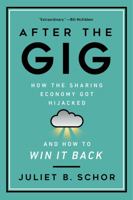 After the Gig: How the Sharing Economy Got Hijacked and How to Win It Back 0520325052 Book Cover