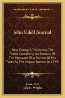 John Udell Journal: Kept During A Trip Across The Plains Containing An Account Of The Massacre Of A Portion Of His Party By The Mojave Indians In 1859 1163191531 Book Cover