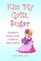 Kiss My Grits, Sugar: Southern Humor with a Side of Tasty Fixin's 0984243836 Book Cover