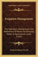 Irrigation Management: The Operation, Maintenance and Betterment of Works for Bringing Water to Agricultural Lands 1017093016 Book Cover
