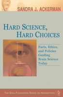 Hard Science, Hard Choices: Facts, Ethics, and Policies Guiding Brain Science Today (Dana Foundation Series on Neuroethics) 1932594027 Book Cover
