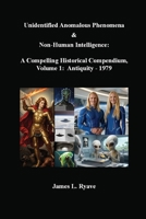Unidentified Anomalous Phenomena & Non-Human Intelligence: a Compelling Historical Compendium, Volume 1, Antiquity - 1979 1953341306 Book Cover