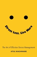 Stress Less Live More - The Art of Effective Stress Management B0CJ4HMF43 Book Cover