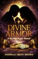 Divine Armor: A Marriage Prayer Manual B0GP6ZMPCG Book Cover