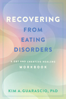 Recovering from Eating Disorders: A DBT and Creative Healing Workbook 1421455692 Book Cover