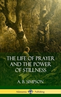 The Life of Prayer and the Power of Stillness 1545481032 Book Cover