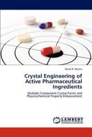 Crystal Engineering of Active Pharmaceutical Ingredients: Multiple Component Crystal Forms and Physicochemical Property Enhancement 3659190365 Book Cover