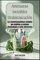 Amenazas invisibles Desintoxicación: Las sustancias químicas comunes que debilitan su sistema inmunológico y cómo eliminarlas: Identifique y evite las ... dañinas en su rutina diaria (Spanish Edition) B0FB31YCGX Book Cover