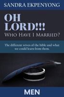 Oh Lord Who Have I Married - for Men: The Different Wives of the Bible and What We Could Learn from Them 1938613007 Book Cover