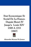 Etat Economique Et Social de La France: Depuis Henri IV Jusqu'a Louis XIV 1589 a 1715 (1867) 1160776989 Book Cover