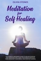 MEDITATION FOR SELF HEALING: The Complete Beginner’s Guide to Relieve Physical and Emotional Pain, Quiet Your Mind in Difficult Times and Boost Your Energy and Positive Thinking B089D392GW Book Cover