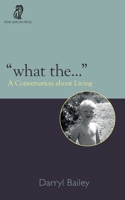 "What the...": A Conversation about Living 1999353544 Book Cover