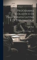 Programma Scolastico Di Paleografia Latina E Di Diplomatica: Materie Scrittorie E Librarie. 1894 (Italian Edition) 1020064269 Book Cover