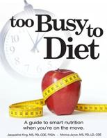 Too Busy to Diet: A Guide To Smart Nutrition When You're On The Move 1480010588 Book Cover