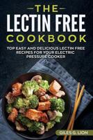 The Lectin Free Cookbook: Top Easy and Delicious Lectin Free Recipes for Your Electric Pressure Cooker 1724590146 Book Cover