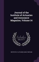 Journal of the Institute of Actuaries and Assurance Magazine, Volume 14 - Primary Source Edition 1146593198 Book Cover