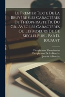 Le Premier Texte De La Bruyère (Les Caractères De Théophraste Tr. Du Gr., Avec Les Caractères Ou Les Moeurs De Ce Siècle) Publ. Par D. Jouaust 1019178698 Book Cover