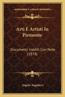 Arti E Artisti In Piemonte: Documenti Inediti Con Note (1878) 1160305927 Book Cover