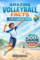 Amazing Volleyball Facts for Curious Kids: 500+ Fun, Fascinating & True Volleyball Facts for Kids Ages 8–14 (Amazing Sports Facts for Curious Kids) B0GJPL63YQ Book Cover