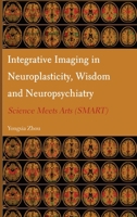 Integrative Imaging in Neuroplasticity, Wisdom and Neuropsychiatry: Science Meets Arts (SMART) 1804411035 Book Cover