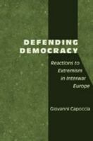 Defending Democracy: Reactions to Extremism in Interwar Europe 0801887550 Book Cover