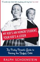 My Kid's an Honor Student, Your Kid's a Loser: The Pushy Parent's Guide to Raising a Perfect Child 0738208515 Book Cover