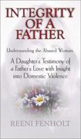 Integrity of a Father: A Daughter's Testimony of a Father's Love With Insight into Domestic Violence : Understanding the Abused Woman 1579213677 Book Cover