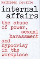 Internal Affairs: The Abuse of Power, Sexual Harassment, and Hyprocrisy in the Workplace 0071342567 Book Cover