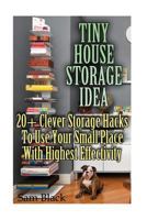 Tiny House Storage Ideas: 20+ Clever Storage Hacks To Use Your Small Place With Highest Effectivity 1974557359 Book Cover