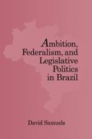 Ambition, Federalism, and Legislative Politics in Brazil 0521030625 Book Cover