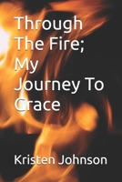 Through The Fire; My Journey To Grace B0FGVP6G4T Book Cover