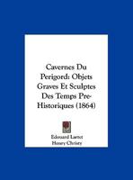 Cavernes Du Perigord: Objets Graves Et Sculptes Des Temps Pre-Historiques 1167364414 Book Cover