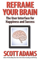 Reframe Your Brain: The User Interface for Happiness and Success B0CGC8LSS1 Book Cover