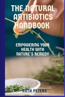 THE NATURAL ANTIBIOTICS HANDBOOK: Empowering your health with nature's remedy B0C87HHRVV Book Cover
