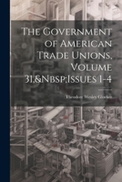 The Government of American Trade Unions, Volume 31, Issues 1-4 1022781049 Book Cover