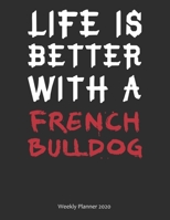 Life is Better With A French Bulldog Weekly Planner 2020: Weekly Calendar / Planner Gift, 156 Pages, 8.5x11, Soft Cover, Matte Finish 1677010258 Book Cover