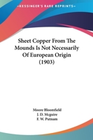 Sheet-Copper From The Mounds Is Not Necessarily Of European Origin (1903) 116692436X Book Cover
