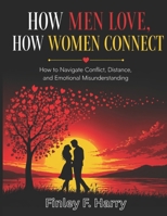HOW MEN LOVE, HOW WOMEN CONNECT: How to Navigate Conflict, Distance, and Emotional Misunderstanding B0GY852K6B Book Cover