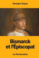 Bismarck et l’Épiscopat: La Persécution 1978393474 Book Cover